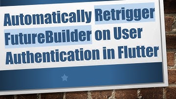 Automatically Retrigger FutureBuilder on User Authentication in Flutter