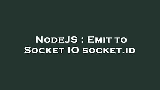NodeJS : Emit to Socket IO socket.id