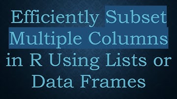 Efficiently Subset Multiple Columns in R Using Lists or Data Frames