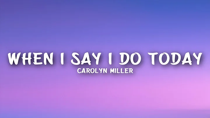 Carolyn Miller - When I Say I Do Today (Lyrics)
