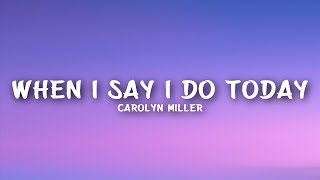 Carolyn Miller - When I Say I Do Today (Lyrics)
