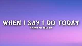 Carolyn Miller - When I Say I Do Today (Lyrics)