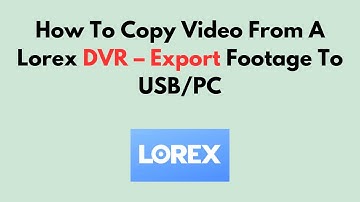 Video kopiëren van een Lorex DVR – Beelden exporteren naar USB/pc