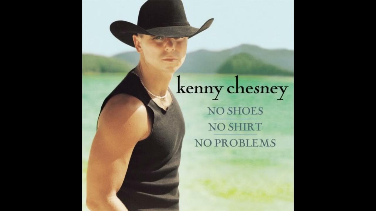 No Shoes, No Shirt, No Problems - Kenny Chesney No Shoes, No Shirt, No Problems - Kenny Chesney