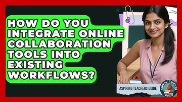 How Do You Integrate Online Collaboration Tools Into Existing Workflows? - Aspiring Teacher Guide
