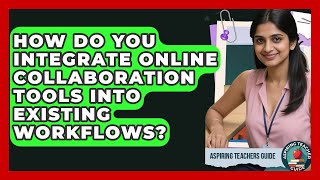 How Do You Integrate Online Collaboration Tools Into Existing Workflows? - Aspiring Teacher Guide