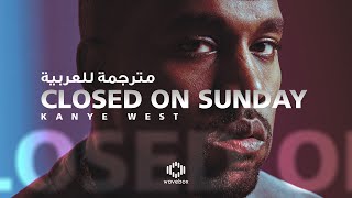 Kanye West -  Closed On Sunday - مترجمــة للعربيــة