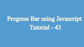 43.Creating A Progress Bar Using JavaScript | Javascript Beginners Tutorial