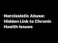 Unveiling Narcissistic Abuse: It’s Hidden Link to Chronic Health Issues