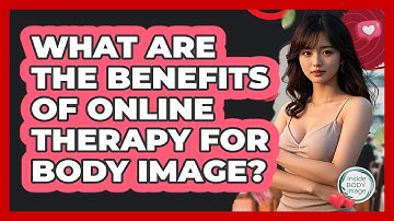 What Are The Benefits Of Online Therapy For Body Image? - Inside Body Image