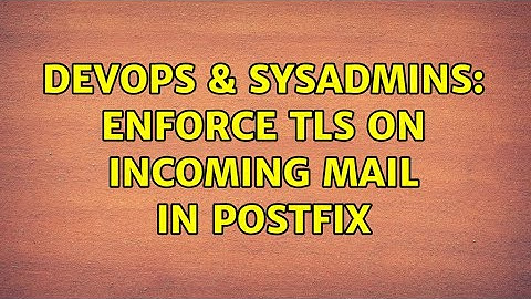 DevOps & SysAdmins: enforce TLS on incoming mail in postfix (2 Solutions!!)