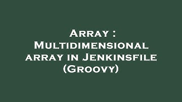 Array : Multidimensional array in Jenkinsfile (Groovy)
