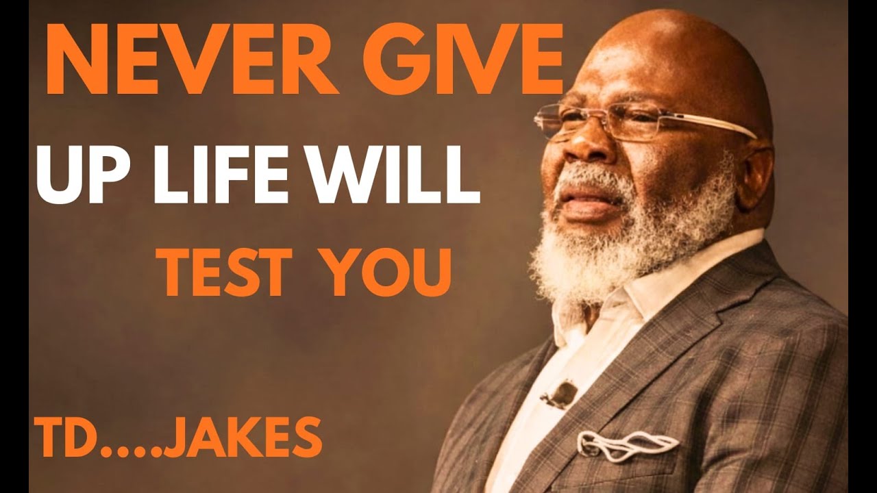 NEVER GIVE UP, LIFE WILL TEST YOU | POWERFUL MOTIVATIONAL SPEECH – TD JAKES
