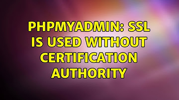 phpmyadmin: SSL is used without certification authority