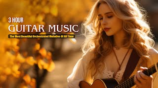 3 HOURS Relaxing Classical Guitar Music / The Most Beautiful Orchestrated Melodies Of All Time