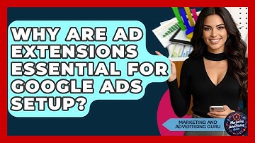 Why Are Ad Extensions Essential For Google Ads Setup? - Marketing and Advertising Guru