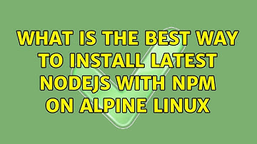 What is the best way to install latest nodejs with npm on alpine linux