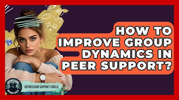 How To Improve Group Dynamics In Peer Support? - Depression Support Circle
