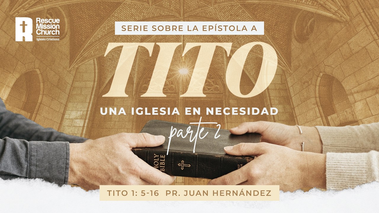 Una iglesia en necesidad – Parte 2 | Tito 1:5-16 | Pr. Juan Hernández