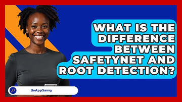What Is The Difference Between SafetyNet And Root Detection? - Be App Savvy