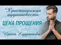 ЦЕНА ПРОЩЕНИЯ.  Христианская повесть.  Ирина Кудряшова. Аудиокниги