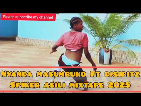 NYANDA MASUMBUKO FT DJ SIPITZ SPIKA ASILI LATEST MIX 2025