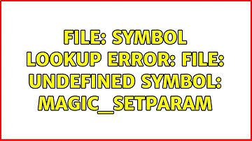 file: symbol lookup error: file: undefined symbol: magic_setparam