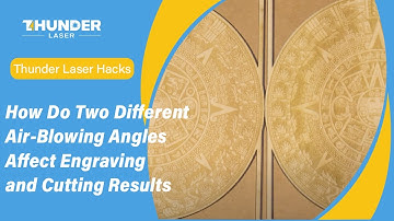 Thunder Laser Hacks: How Do Two Different Air-Blowing Angles Affect Engraving and Cutting Results