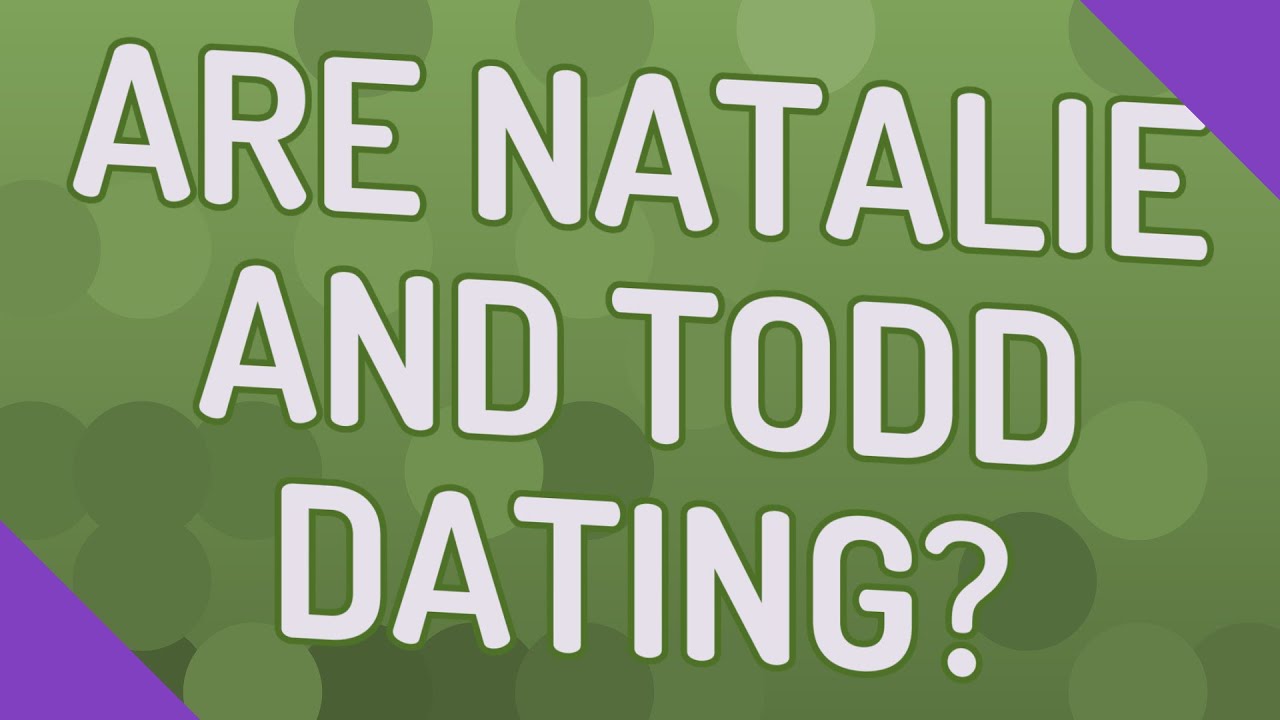 Are Natalie and Todd dating? YouTube