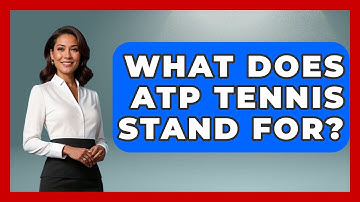 What Does ATP Tennis Stand For? - The Racket Xpert