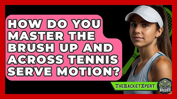 How Do You Master The Brush Up And Across Tennis Serve Motion? - The Racket Xpert
