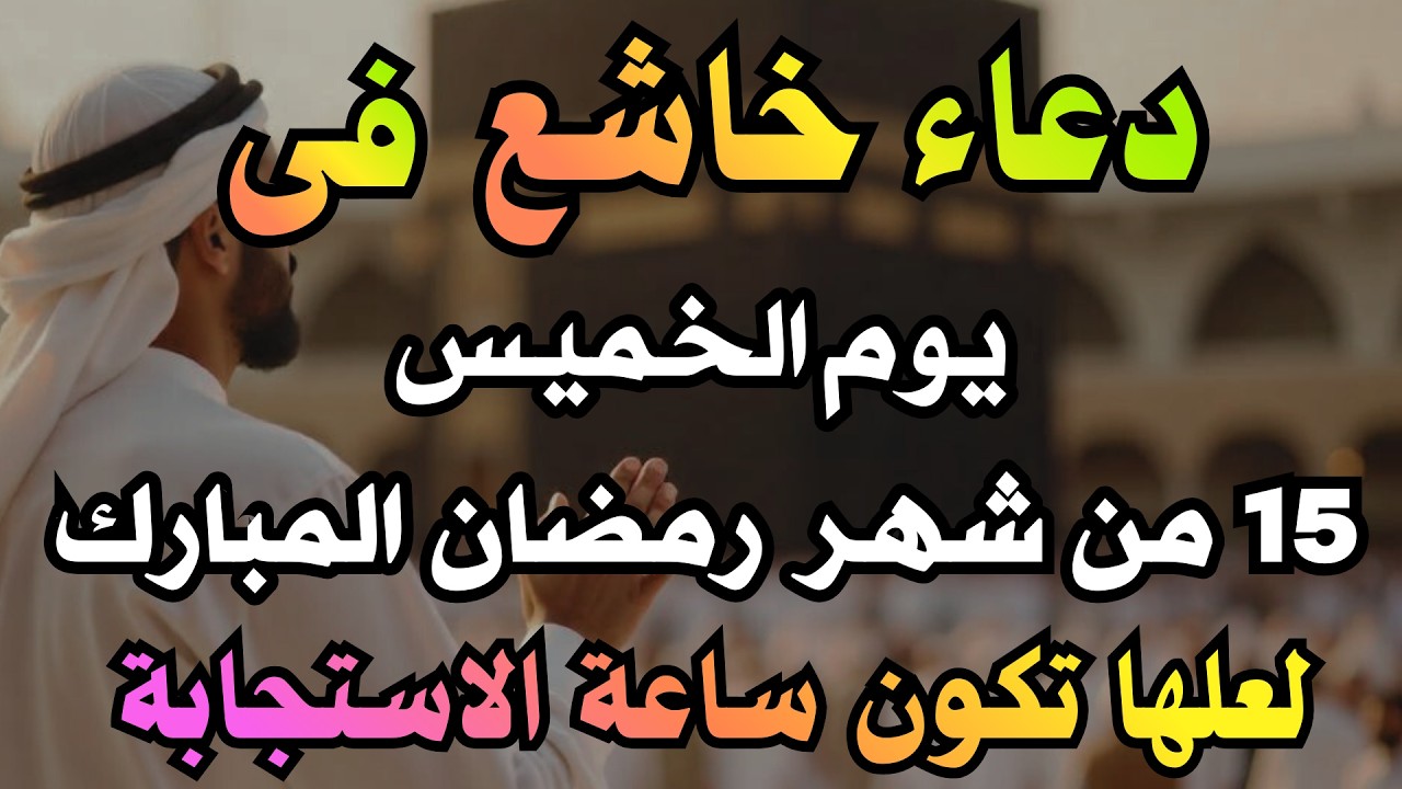 دعاء خاشع فى يوم الخميس 15 من شهر رمضان للصائم دعوة لا ترد أغتنم هذا الشهر واطلب من الله ما تشاء