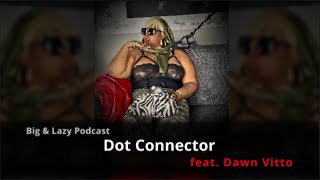 Big & Lazy Podcast | Dot Connector feat. Dawn Vitto