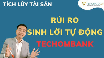 Sinh lời tự động Techcombank có thực sự an toàn như tiết kiệm ? Rủi ro nằm ở đâu