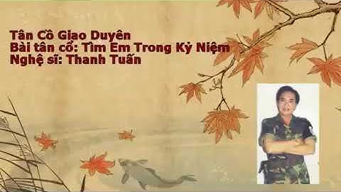Tân Cổ Giao Duyên Tìm Em Trong Kỷ Niệm Thanh Tuấn