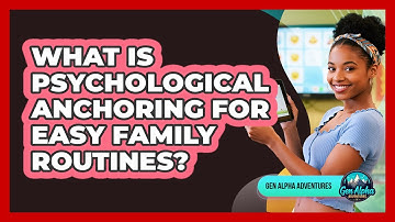 What Is Psychological Anchoring For Easy Family Routines? - Gen Alpha Adventures
