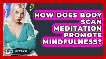 How Does Body Scan Meditation Promote Mindfulness? - CBT for Gen Z