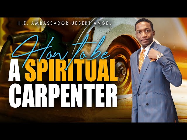 How To Be A Spiritual Carpenter - with H.E. Ambassador Uebert Angel class=