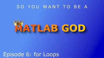 So You Want To Be A MATLAB God Episode 6: for Loops