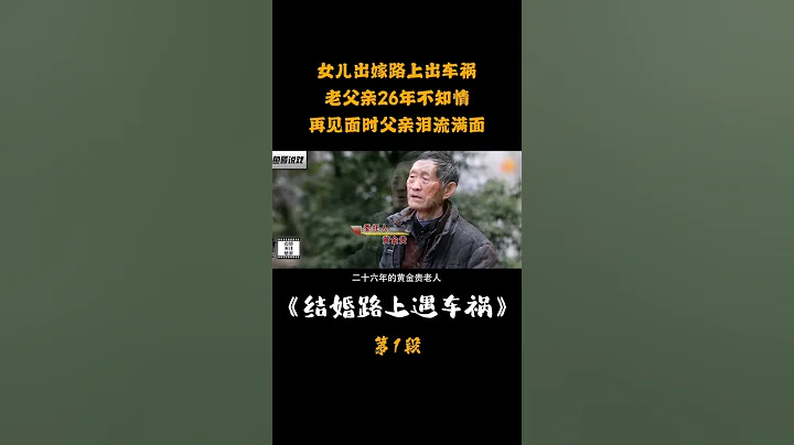 女儿出嫁路上出车祸，老父亲26年不知情，再见面时父亲泪流满面 - 天天要闻