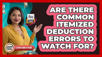 Are There Common Itemized Deduction Errors To Watch For? - Latino Family Filing