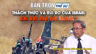 Bàn tròn thế sự: Thách thức và rủi ro của ISRAEL khi ĐỐI ĐẦU với HAMAS?