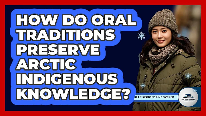 How Do Oral Traditions Preserve Arctic Indigenous Knowledge? - Polar Regions Uncovered