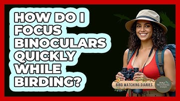 How Do I Focus Binoculars Quickly While Birding?