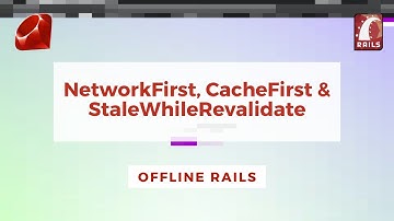 Offline Rails (3/3) - NetworkFirst, CacheFirst & StaleWhileRevalidate