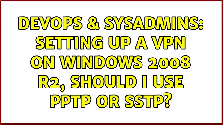 DevOps & SysAdmins: Setting up a VPN on Windows 2008 R2, should I use PPTP or SSTP? (3 Solutions!!)