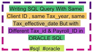 Writing SQL Query With Same Client ID , same Tax_year, same Tax_effective_date But with Different T Writing SQL Query With Same Client ID , same Tax_year, same Tax_effective_date But with Different T