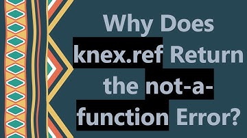 Why Does knex.ref Return the not-a-function Error?