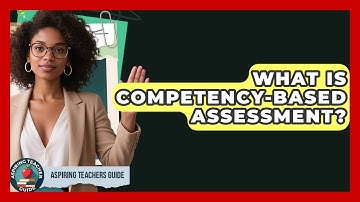 What Is Competency-based Assessment? - Aspiring Teacher Guide