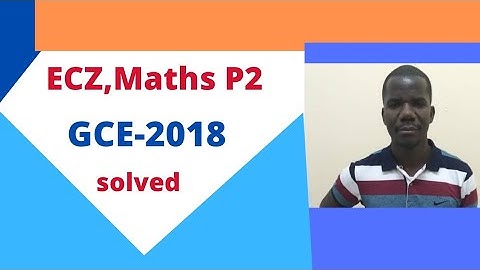 ECZ 2018 GCE Maths P2 Solved fully